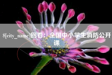 沛县回看：全国中小学生消防公开课