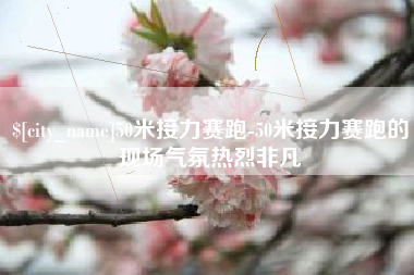 沛县50米接力赛跑-50米接力赛跑的现场气氛热烈非凡