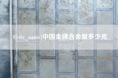 沛县中国金牌含金量多少克