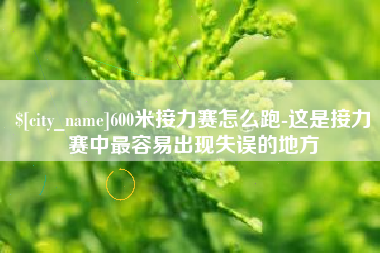 沛县600米接力赛怎么跑-这是接力赛中最容易出现失误的地方