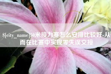沛县50米接力赛怎么安排比较好-从而在比赛中实现零失误交接