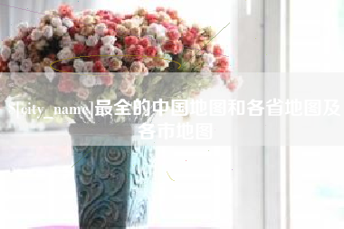 沛县最全的中国地图和各省地图及各市地图