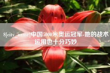 沛县中国5000米奥运冠军-她的战术运用也十分巧妙