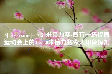 沛县4＊50米接力赛-曾有一场校园运动会上的4＊50米接力赛令人印象深刻