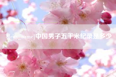 沛县中国男子五千米纪录是多少