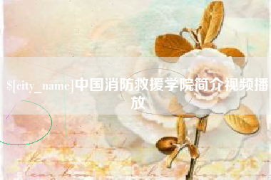 沛县中国消防救援学院简介视频播放