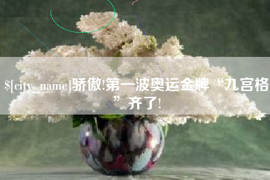 沛县骄傲!第一波奥运金牌“九宫格”齐了!