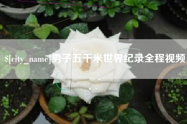 沛县男子五千米世界纪录全程视频
