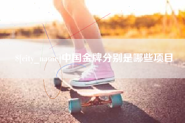 沛县中国金牌分别是哪些项目