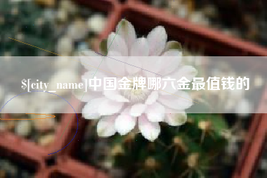沛县中国金牌哪六金最值钱的