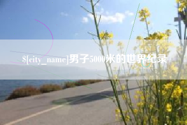 沛县男子5000米的世界纪录