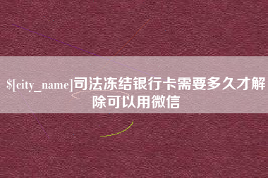 沛县司法冻结银行卡需要多久才解除可以用微信